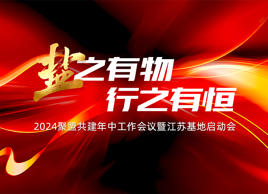 盐之有物，行之有恒！2024聚盟共建年中工作会议暨江苏盐城基地启动会隆重举行